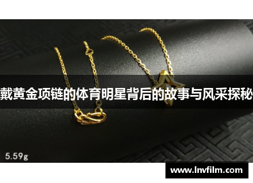 戴黄金项链的体育明星背后的故事与风采探秘
